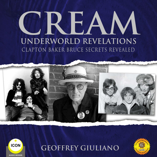 Cream Underworld Revelations Clapton Baker Bruce Secrets Revealed, Geoffrey Giuliano