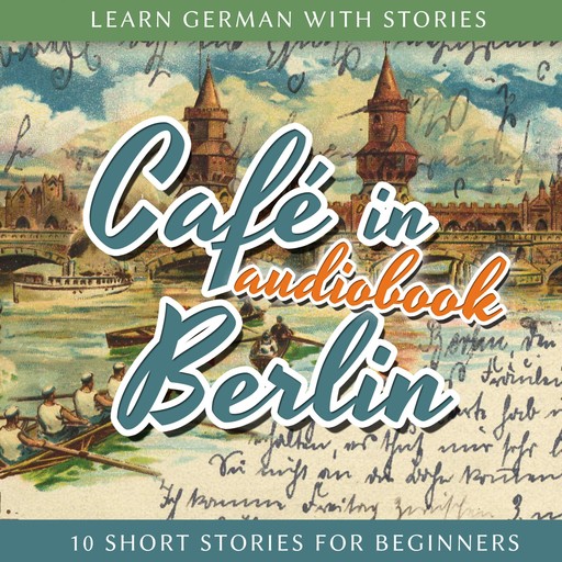 Learn German With Stories: Café in Berlin - 10 Short Stories for Beginners, 