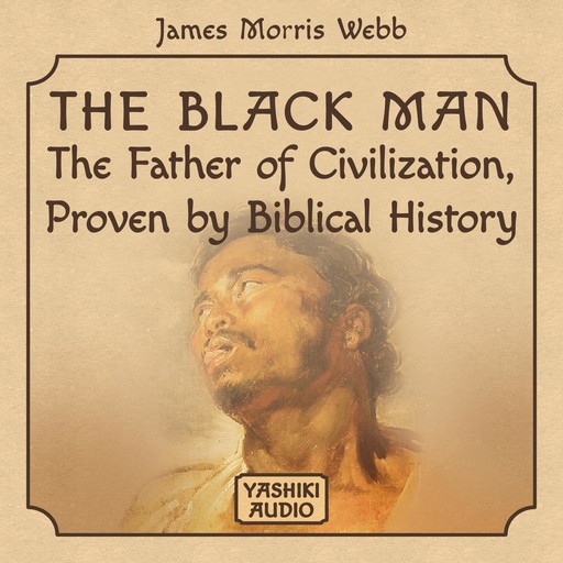 The Black Man: The Father of Civilization, Proven by Biblical History, James Webb