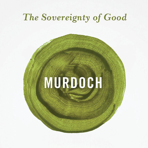The Sovereignty of Good, Iris Murdoch
