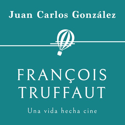 François Truffaut. Una vida hecha cine, Juan Carlos González