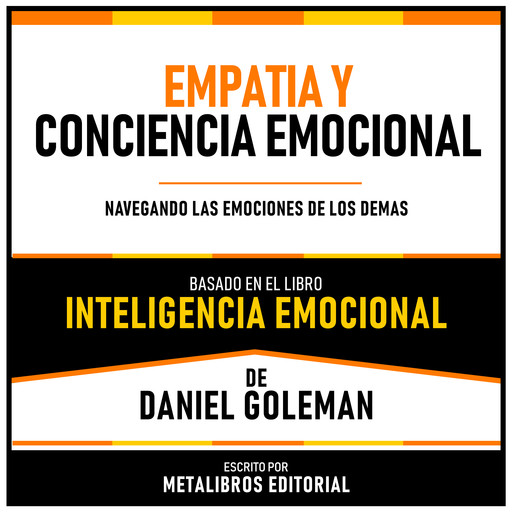 Empatia Y Conciencia Emocional - Basado En El Libro Inteligencia Emocional De Daniel Goleman, Metalibros Editorial, Daniel Goleman - Libreria de Enseñanzas
