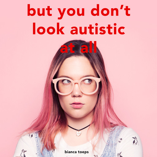 But you don't look autistic at all, Bianca Toeps