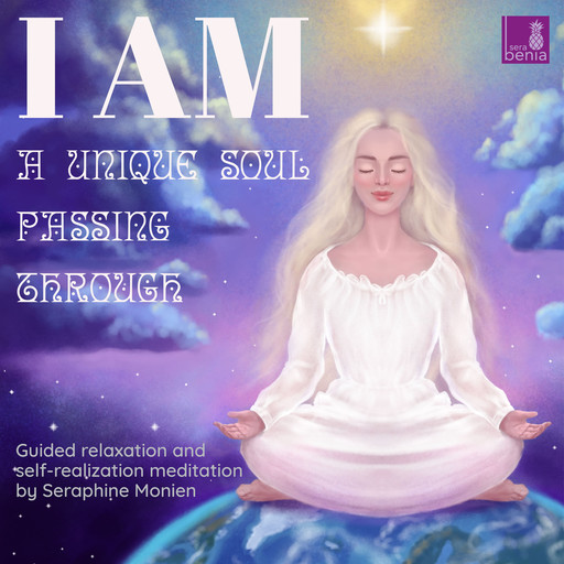 I am a unique soul - Passing through - Guided relaxation and self-realization meditation (Unabridged), Seraphine Monien