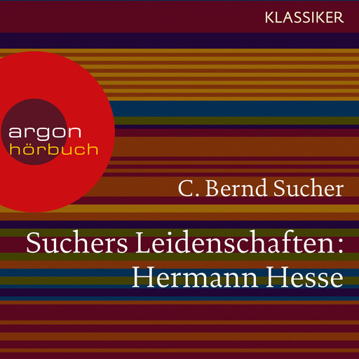 Suchers Leidenschaften: Hermann Hesse - Eine Einführung in Leben und Werk (Szenische Lesung), C. Bernd Sucher