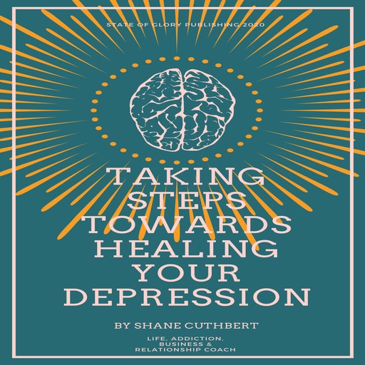 TAKING STEPS TOWARDS HEALING YOUR DEPRESSION, Shane Cuthbert
