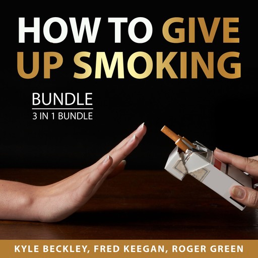 How to Give Up Smoking Bundle, 3 in 1 Bundle, Roger Green, Fred Keegan, Kyle Beckley