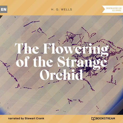 The Flowering of the Strange Orchid (Unabridged), Herbert Wells