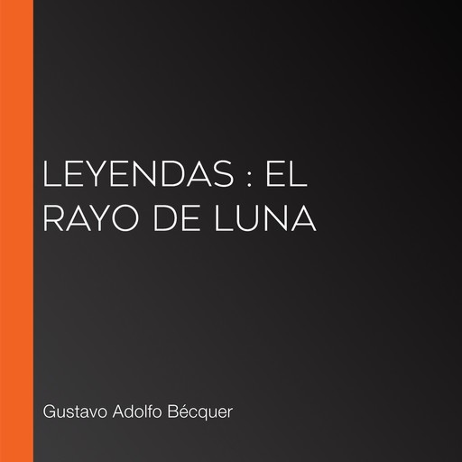 Leyendas : El rayo de Luna, Gustavo Adolfo Becquer