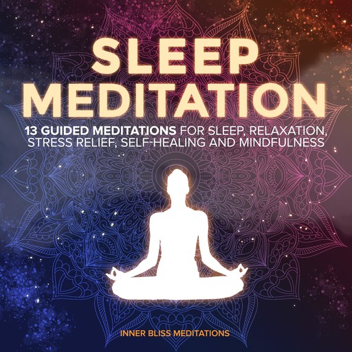 Sleep Meditation: 13 Guided Meditations for Sleep, Relaxation, Stress Relief, Self-Healing, and Mindfulness, Inner Bliss Meditations