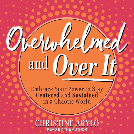 Overwhelmed and Over It, Christine Arylo