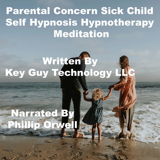 Parental Concern 4 Sick Child Self Hypnosis Hypnotherapy Meditation, Key Guy Technology LLC