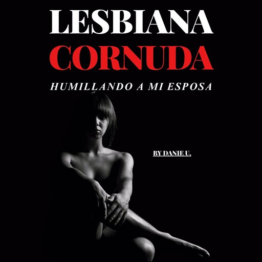 Lesbiana Cornuda - Humillando a Mi Esposa, Daniel