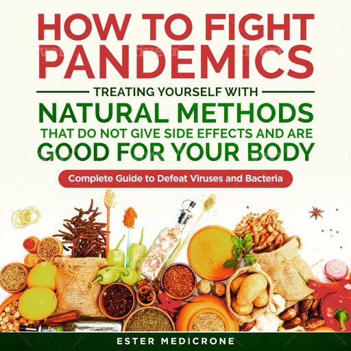 How to Fight Pandemics, Treating Yourself with Natural Methods that do not give side effects and are Good for your Body, Ester Medicrone
