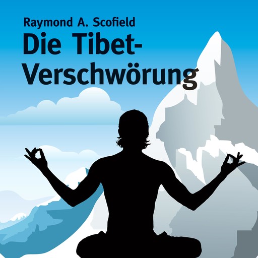 Die Tibet-Verschwörung (Ungekürzt), Raymond A. Scofield