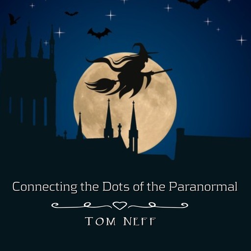 Connecting the Dots of the Paranormal, Tom Neff