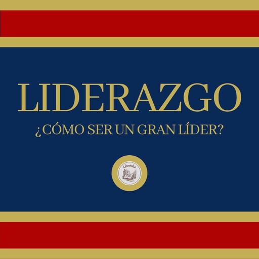 Liderazgo: ¿Como ser un Gran Líder?, LIBROTEKA