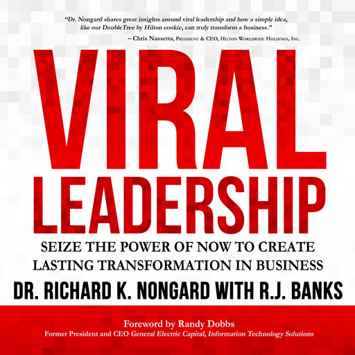 Viral Leadership: Seize the Power of Now to Create Lasting Transformation in Business, RJ Banks, Richard K. Nongard