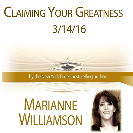 Claiming Your Greatness with Marianne Williamson, Marianne Williamson