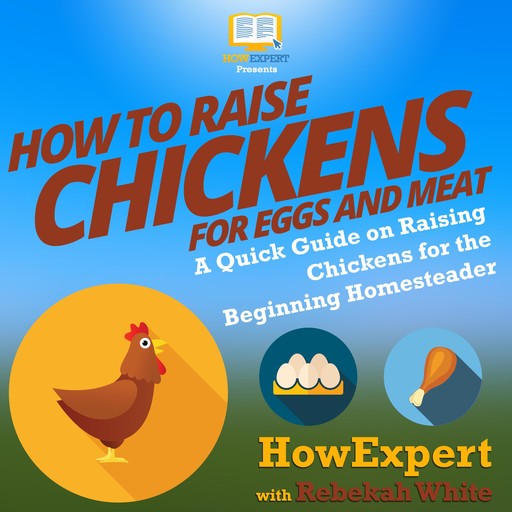 How to Raise Chickens for Eggs and Meat, HowExpert, Rebekah White