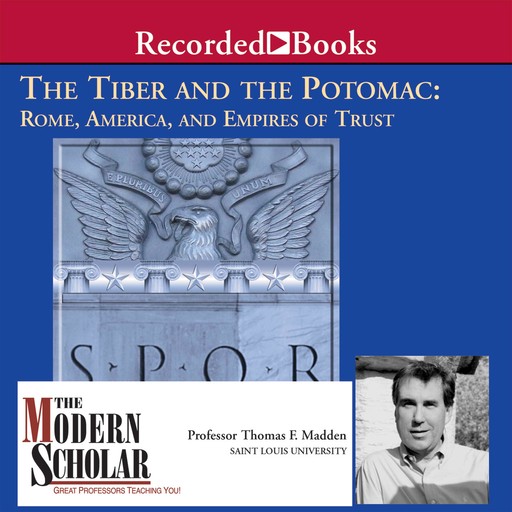 The Tiber and the Potomac: Rome, America, and Empires of Trust, Thomas F. Madden