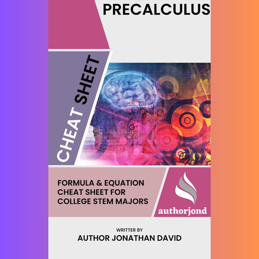 PreCalculus Cheat Sheet: Formula and Equation Cheat Sheet for College STEM Majors, Jonathan David