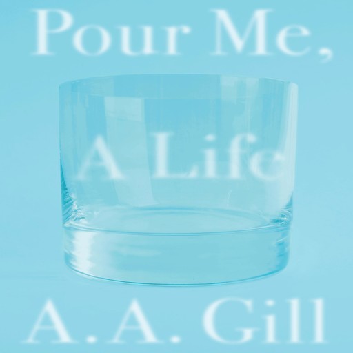 Pour Me a Life, A.A. Gill