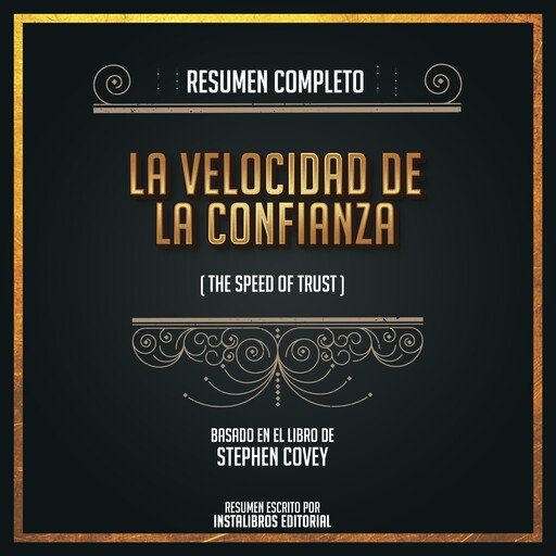 Resumen Completo: La Velocidad De La Confianza (The Speed Of Trust) - Basado En El Libro De Stephen Covey, Instalibros Editorial