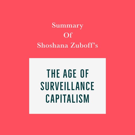 Summary of Shoshana Zuboff's The Age of Surveillance Capitalism, Swift Reads