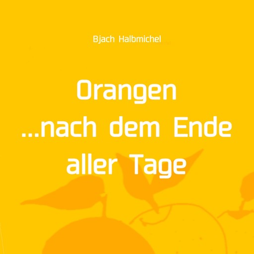 Orangen nach dem Ende aller Tage, Bjach Halbmichel