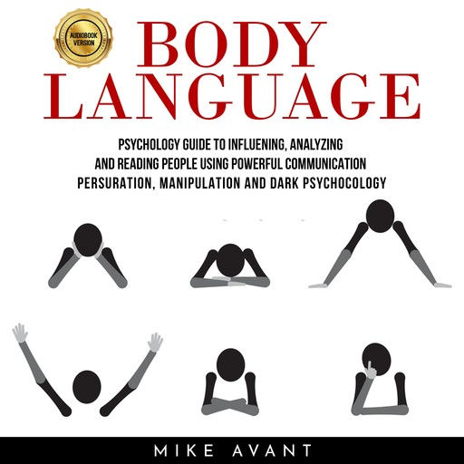BODY LANGUAGE: PSYCHOLOGY GUIDE TO INFLUENING, ANALYZING AND READING PEOPLE USING POWERFUL COMMUNICATION PERSURATION, MANIPULATION AND DARK PSYCHOCOLOGY, mike avant