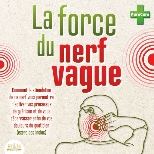 La force du nerf vague: Comment la stimulation de ce nerf vous permettra d'activer vos processus de guérison et de vous débarrasser enfin de vos douleurs du quotidien (exercices inclus), PureCure