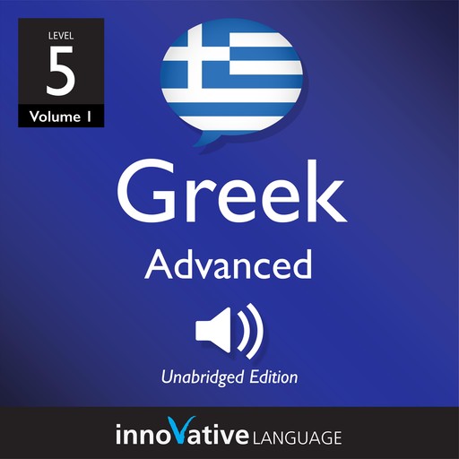 Learn Greek - Level 5: Advanced Greek, Volume 1, Innovative Language Learning
