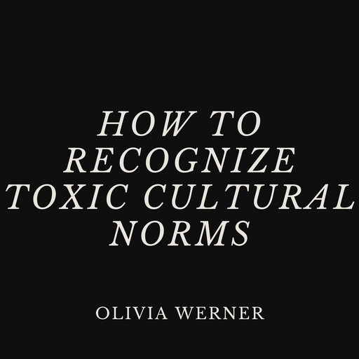 How to Recognize Toxic Cultural Norms, Olivia Werner