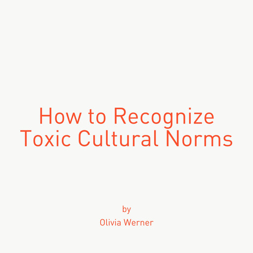 How to Recognize Toxic Cultural Norms, Olivia Werner