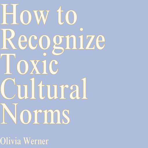 How to Recognize Toxic Cultural Norms, Olivia Werner