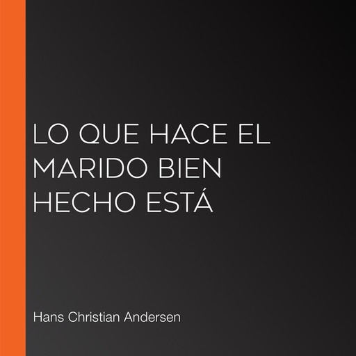 Lo que hace el marido bien hecho está, Hans Christian Andersen