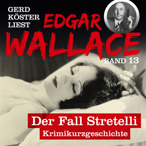Der Fall Stretelli - Gerd Köster liest Edgar Wallace, Band 13 (Ungekürzt), Edgar Wallace
