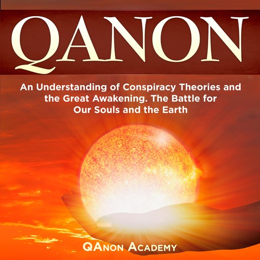 QAnon: An Understanding of Conspiracy Theories and the Great Awakening. The Battle for Our Souls and the Earth, QAnon Academy