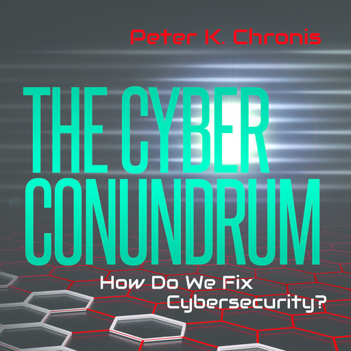 The Cyber Conundrum: How Do We Fix Cybersecurity?, Peter K. Chronis