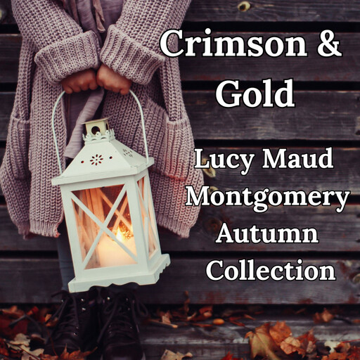 Crimson & Gold: Lucy Maud Montgomery Autumn Collection, Lucy Maud Montgomery