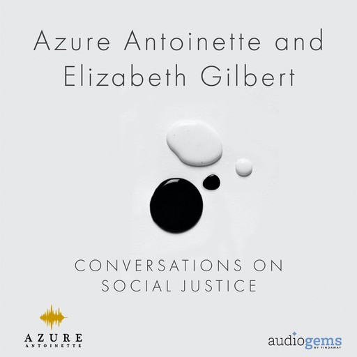 Azure Antoinette and Elizabeth Gilbert: Conversations on Social Justice, Azure Antoinette