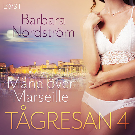 Tågresan 4 - Måne över Marseille - erotisk novell, Barbara Nordström