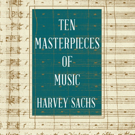 Ten Masterpieces of Music, Harvey Sachs