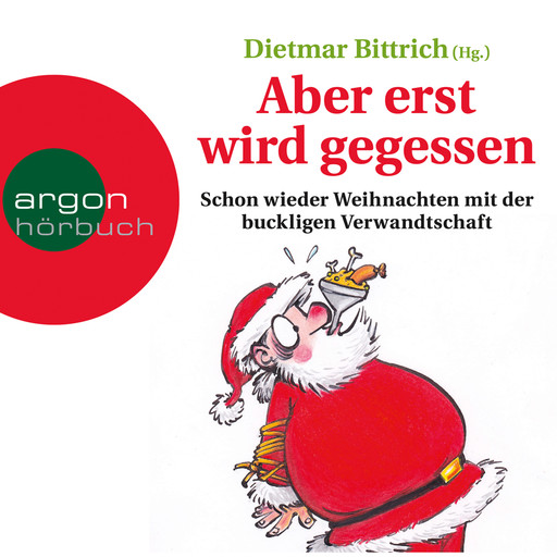 Aber erst wird gegessen - Schon wieder Weihnachten mit der buckligen Verwandtschaft, Dietmar Bittrich