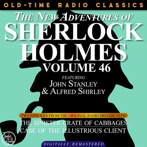 THE NEW ADVENTURES OF SHERLOCK HOLMES, VOLUME 46; EPISODE 1: THE SINISTER CRATE OF CABBAGE EPISODE 2: THE CASE OF THE ILLUSTRIOUS CLIENT, Arthur Conan Doyle, Bruce Taylor, Dennis Green, Anthony Bouche