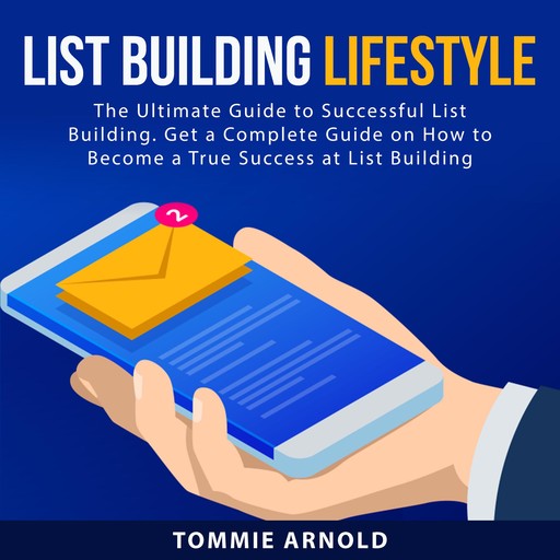 List Building Lifestyle: The Ultimate Guide to Successful List Building. Get a Complete Guide on How to Become a True Success at List Building, Tommie Arnold