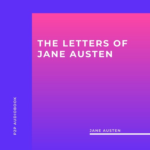 The Letters of Jane Austen (Unabridged), Jane Austen