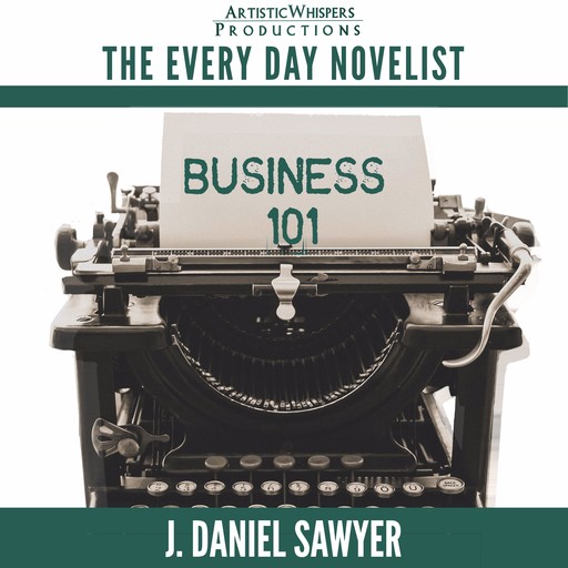 Business 101: The Every Day Novelist Book 1, J. Daniel Sawyer