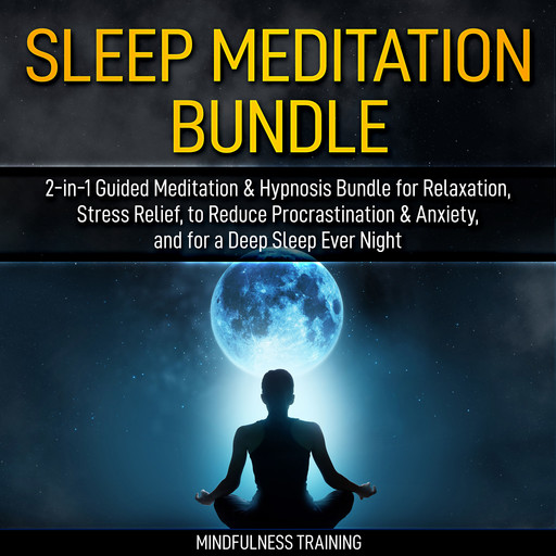 Sleep Meditation Bundle: 2-in-1 Guided Meditation & Hypnosis Bundle for Relaxation, Stress Relief, to Reduce Procrastination & Anxiety, and for a Deep Sleep Every Night (Self Hypnosis, Affirmations, Guided Imagery & Relaxation Techniques Bundle), Mindfulness Training